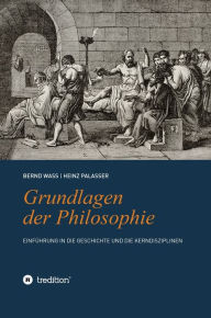 Title: Grundlagen der Philosophie: Einführung in die Geschichte und die Kerndisziplinen, Author: Bernd Waß