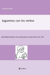 Title: Juguemos con los verbos: Actividades lúdicas con verbos para la clase de ELE (A1-B1), Author: Christine Röll