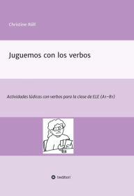 Title: Juguemos con los verbos: Actividades lúdicas con verbos para la clase de ELE (A1-B1), Author: Christine Röll