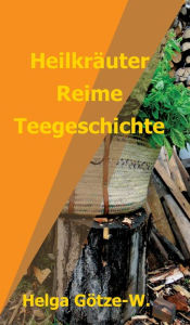 Title: Heilkräuter Reime Teegeschichte, Author: Helga Götze-W.