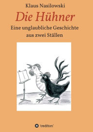 Title: Die Hühner: Eine unglaubliche Geschichte aus zwei Ställen, Author: Klaus Nasilowski