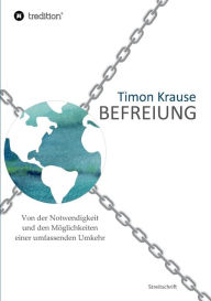 Title: Befreiung - Von der Notwendigkeit und den Möglichkeiten einer umfassenden Umkehr, Author: Timon Krause