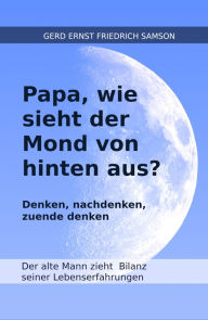 Title: Papa, wie sieht der Mond von hinten aus?: Denken, nachdenken, zu Ende denken, Author: Gerd Samson