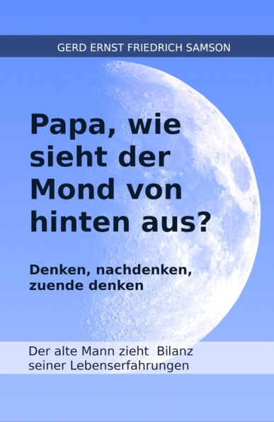 Papa, wie sieht der Mond von hinten aus?: Denken, nachdenken, zu Ende denken