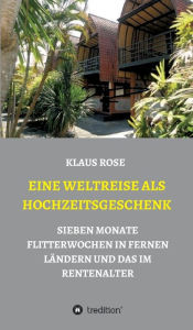 Title: EINE WELTREISE ALS HOCHZEITSGESCHENK: SIEBEN MONATE FLITTERWOCHEN IN FERNEN LÄNDERN UND DAS IM RENTENALTER, Author: Klaus Rose