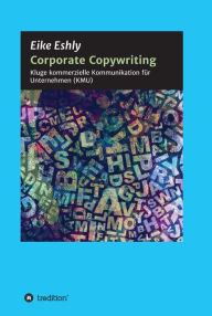 Title: Corporate Copywriting: Kluge kommerzielle Kommunikation für Unternehmen (KMU), Author: Eike Eshly