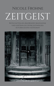 Title: ZEITGEIST: Botschaften aus MacKenzies Mausoleum und der Einfluss dunkler Energien, Author: Nicole Frohne