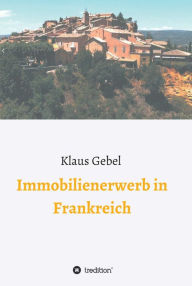 Title: Immobilienerwerb in Frankreich, Author: Klaus Gebel