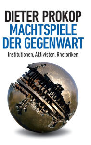 Title: Machtspiele der Gegenwart: Institutionen, Aktivisten, Rhetoriken, Author: Dieter Prokop