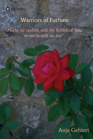 Title: Warriors of Fortune: Nicht sie suchen sich ihr Schicksal aus, es sucht sich sie aus, Author: Anja Gehlert