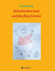 Title: Schweinchen Luca und das fiese Virus Corona, Author: Susanne Rieg