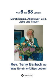 Title: Von 6 bis 88 Jahren!: Durch Drama, Abenteuer, Leid, Liebe und Trauer, Author: Rev. Terry Bartsch DD