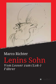 Title: Lenins Sohn: Vom Looser zum ( Lok-) Führer, Author: Marco Richter