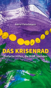 Title: Das Krisenrad: Einfache Hilfen, die Kraft spenden, Author: Astrid Fleischmann