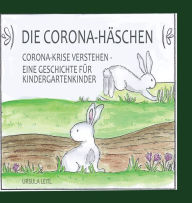 Title: Die Corona-Häschen: Corona-Krise verstehen - Eine Geschichte für Kindergartenkinder, Author: Ursula Leitl