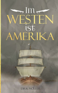 Title: Im Westen ist Amerika: Historischer Roman, Author: Dirk Möller