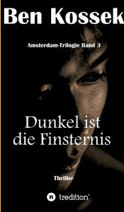 Title: Dunkel ist die Finsternis: Thriller, Author: Ben Kossek