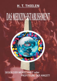 Title: DAS MEDIZIN-ESTABLISHMENT: SEGEN DER MENSCHEIT oder PROFITEURE DER ANGST, Author: H. T. Thielen