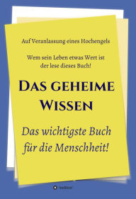 Title: Das geheime Wissen - Das wichtigste Buch für die Menschheit!: Auf Veranlassung eines Hochengels, Author: Johannes Greber