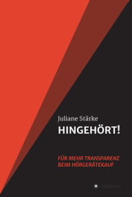 Title: HINGEHÖRT! Für mehr Transparenz beim Hörgerätekauf: DER Ratgeber rund um die Themen Hören und Hörgeräte., Author: Juliane Stärke