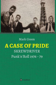 Title: A Case of Pride: SKREWDRIVER - Punk'n'Roll 1976 - 79, Author: Mark Green