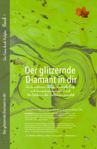 Title: Der glitzernde Diamant in dir: Durch meditative Übungen, spirituelle Kraft und Bewusstseinsentwicklung wird der Rohling in den Gottkaräter gewandelt, Author: Erna Wunder