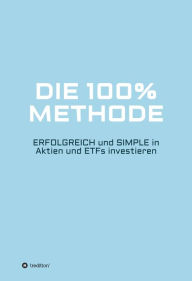 Title: Die 100% Methode: Erfolgreich und Simple in Aktien und ETFs investieren, Author: Martin Stampfl