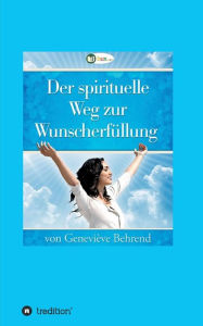 Title: Der spirituelle Weg zur Wunscherfüllung, Author: Geneviève Behrend