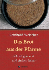 Title: Das Brot aus der Pfanne: schnell gemacht und einfach lecker, Author: Reinhard Welscher