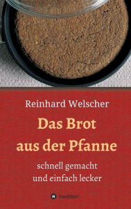 Title: Das Brot aus der Pfanne: schnell gemacht und einfach lecker, Author: Reinhard Welscher