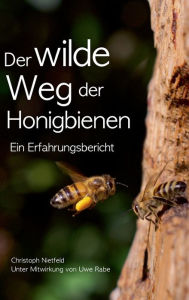 Title: Der wilde Weg der Honigbienen: Ein Erfahrungsbericht, Author: Christoph Nietfeld