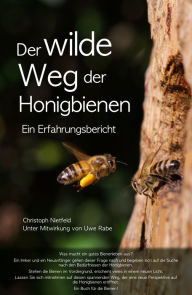 Title: Der wilde Weg der Honigbienen: Ein Erfahrungsbericht, Author: Christoph Nietfeld