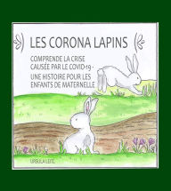 Title: Les Corona lapins: Comprendre la crise causée par le covid-19 - Une histoire pour les enfants de maternelle, Author: Ursula Leitl