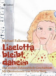 Title: Liselotta bleibt daheim: und andere Zuhausebleib-Geschichten, Author: Michael Falkenauge