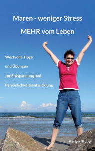 Title: Maren - weniger Stress MEHR vom Leben: Wertvolle Tipps und Übungen zur Entspannung und Persönlichkeitsentwicklung, Author: Marion Müller