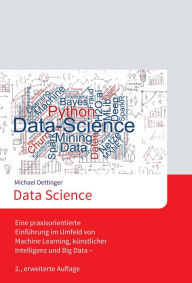 Title: Data Science: Eine praxisorientierte Einführung im Umfeld von Machine Learning, künstlicher Intelligenz und Big Data - 2., erweiterte Auflage, Author: Michael Oettinger