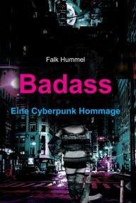 Title: Badass: Eine Cyberpunk Hommage, Author: Falk Hummel