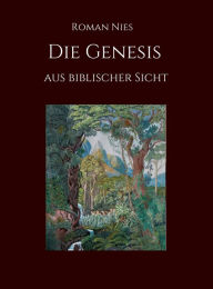 Title: Die Genesis aus biblischer Sicht, Author: Roman Nies