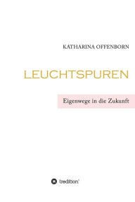 Title: Leuchtspuren: Eigenwege in die Zukunft, Author: Katharina Offenborn