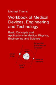 Title: Workbook of Medical Devices, Engineering and Technology: Basic Concepts and Applications in Medical Physics, Engineering and Science, Author: Michael Thoms