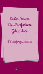 Title: Die silberfarbene Gebäckdose: Betthupferlgeschichten, Author: ElviEra Kensche