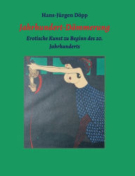 Title: Jahrhundert-Dï¿½mmerung: Erotische Kunst zu Beginn des 20. Jahrhunderts, Author: Hans-Jïrgen Dïpp