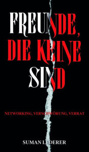 Title: FREUNDE, DIE KEINE SIND: NETWORKING, VERSCHWÖRUNG, VERRAT, Author: Suman Lederer