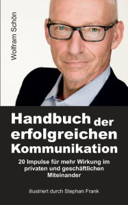 Title: Handbuch der erfolgreichen Kommunikation: 20 Impulse für mehr Wirkung im privaten und geschäftlichen Miteinander, Author: Wolfram Schön