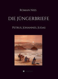 Title: Die Jüngerbriefe: Petrus, Johannes, Judas, Author: Roman Nies