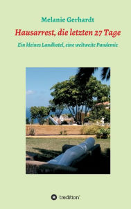 Title: Hausarrest, die letzten 27 Tage: Ein kleines Landhotel, eine weltweite Pandemie, Author: Melanie Gerhardt