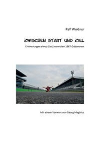 Title: Zwischen Start und Ziel: Erinnerungen eines (fast) normalen 1967 Geborenen, Author: Ralf Weidner