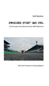 Title: Zwischen Start und Ziel: Erinnerungen eines (fast) normalen 1967 Geborenen, Author: Ralf Weidner