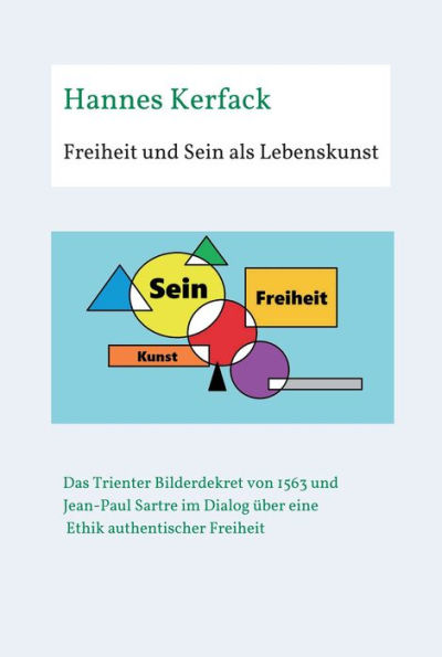 Freiheit und Sein als Lebenskunst: Das Trienter Bilderdekret von 1563 und Jean-Paul Sartre im Dialog über Ethik authentischer Freiheit