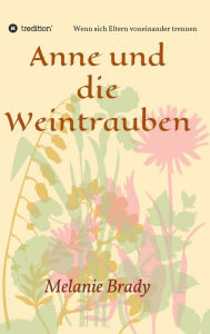 Title: Anne und die Weintrauben: Wenn sich Eltern voneinander trennen, Author: Melanie Brady